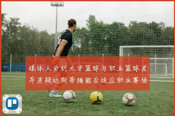 媒体人分析大学篮球与职业篮球差异质疑达斯蒂梅能否适应职业赛场