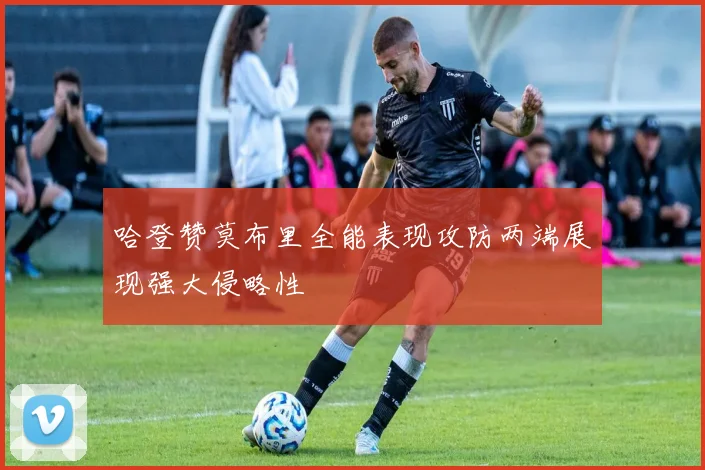 哈登赞莫布里全能表现攻防两端展现强大侵略性