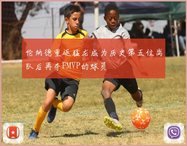 伦纳德重返猛龙成为历史第五位离队后再夺FMVP的球员