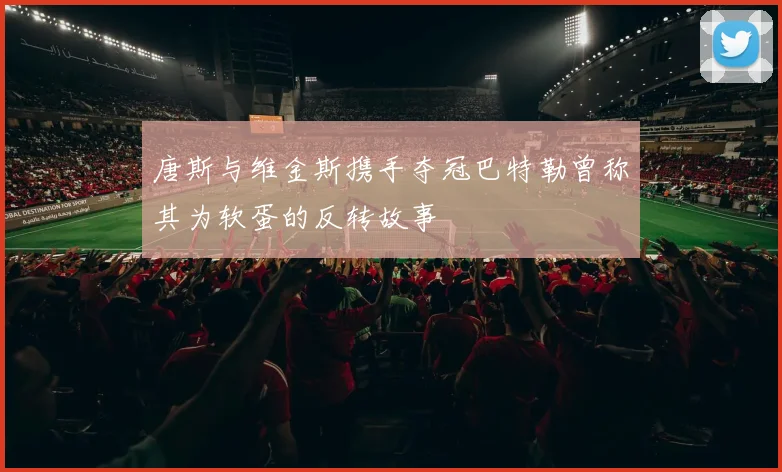 唐斯与维金斯携手夺冠巴特勒曾称其为软蛋的反转故事